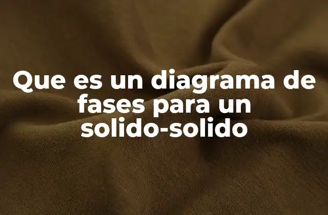 Que es un Diagrama de Fases para un Solido-solido