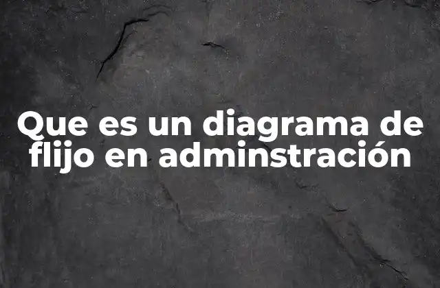 Aplicación de los diagramas de flujo en la gestión empresarial