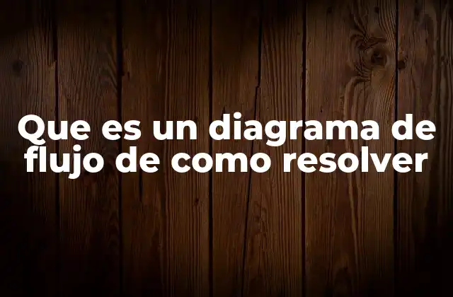 Que es un Diagrama de Flujo de como Resolver