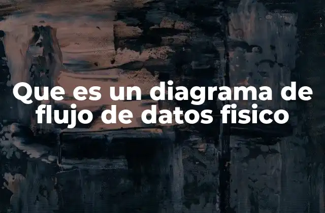 Que es un Diagrama de Flujo de Datos Fisico