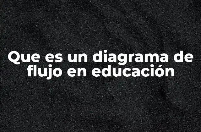 Que es un Diagrama de Flujo en Educación