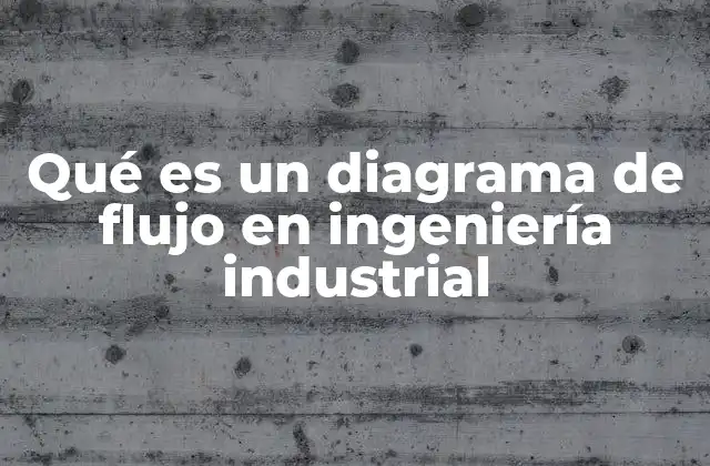 Qué es un Diagrama de Flujo en Ingeniería Industrial