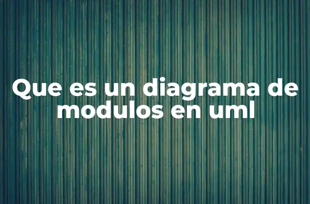Que es un Diagrama de Modulos en Uml