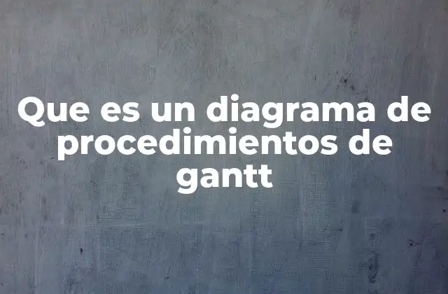 Que es un Diagrama de Procedimientos de Gantt