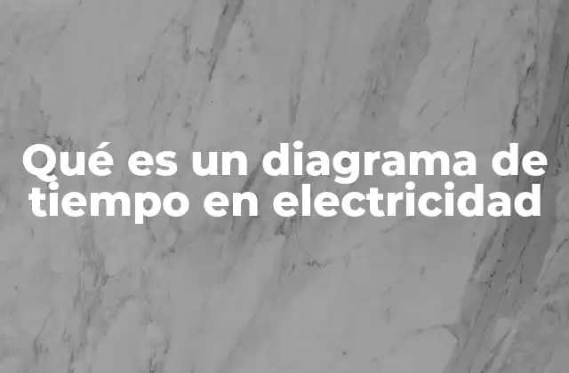 Qué es un Diagrama de Tiempo en Electricidad