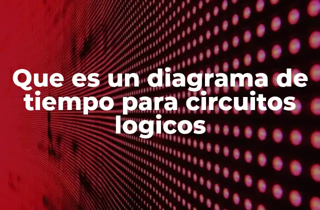 Que es un Diagrama de Tiempo para Circuitos Logicos