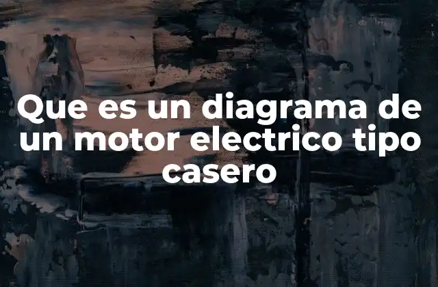 Que es un Diagrama de un Motor Electrico Tipo Casero