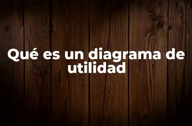 Qué es un Diagrama de Utilidad