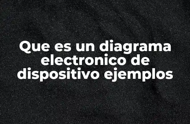 Que es un Diagrama Electronico de Dispositivo Ejemplos