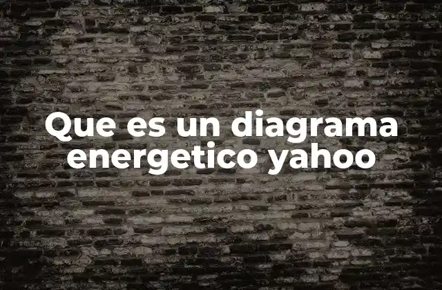 Que es un Diagrama Energetico Yahoo