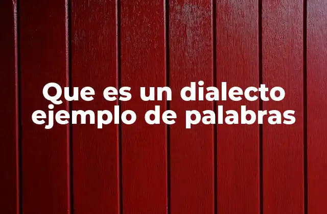 Que es un Dialecto Ejemplo de Palabras