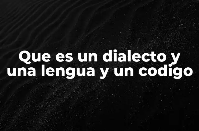 Que es un Dialecto y una Lengua y un Codigo