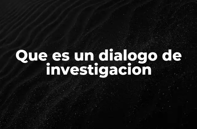 Que es un Dialogo de Investigacion