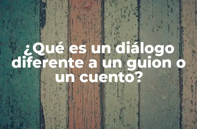 ¿qué es un Diálogo Diferente a un Guion o un Cuento?