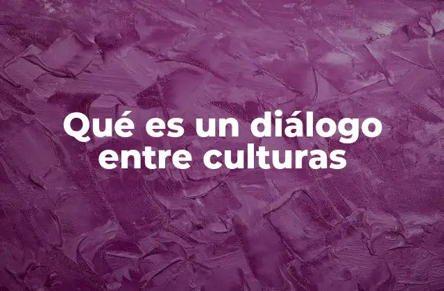 Qué es un Diálogo entre Culturas
