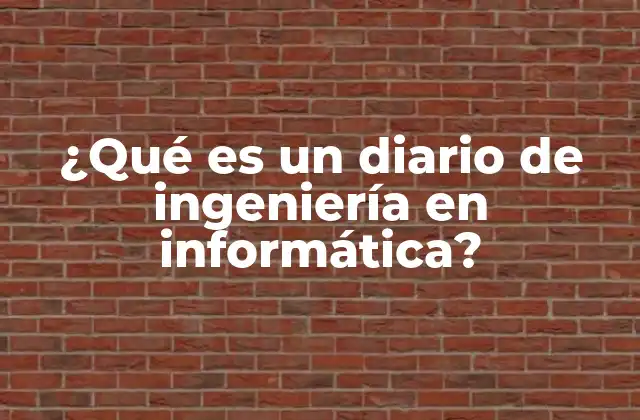 ¿qué es un Diario de Ingeniería en Informática?
