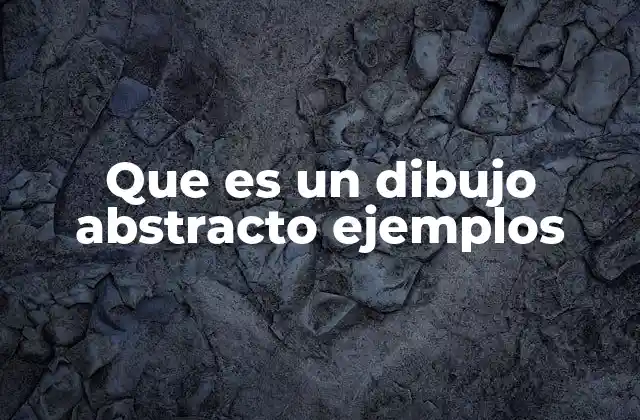 Que es un Dibujo Abstracto Ejemplos