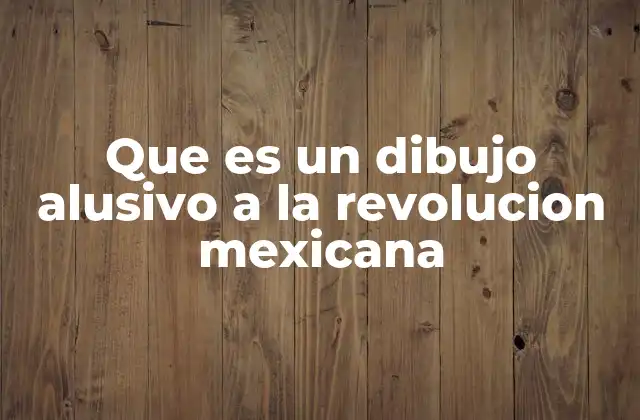 Que es un Dibujo Alusivo a la Revolucion Mexicana