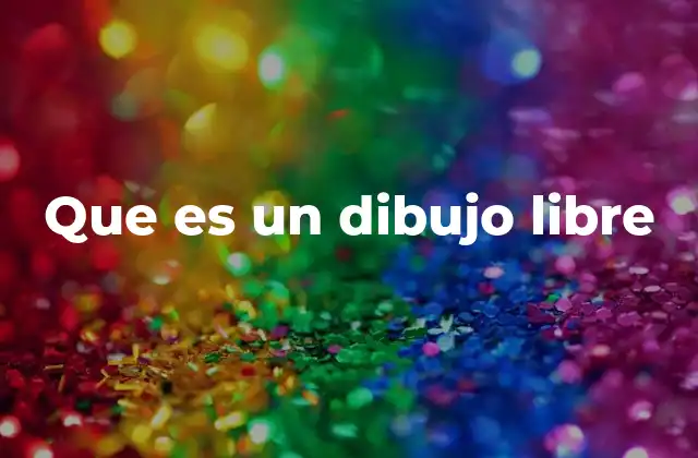 Que es un Dibujo Libre