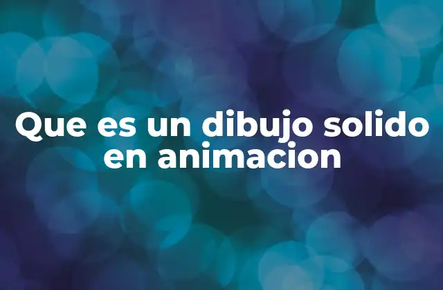 Que es un Dibujo Solido en Animacion