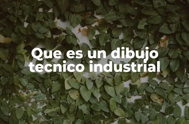 Que es un Dibujo Tecnico Industrial