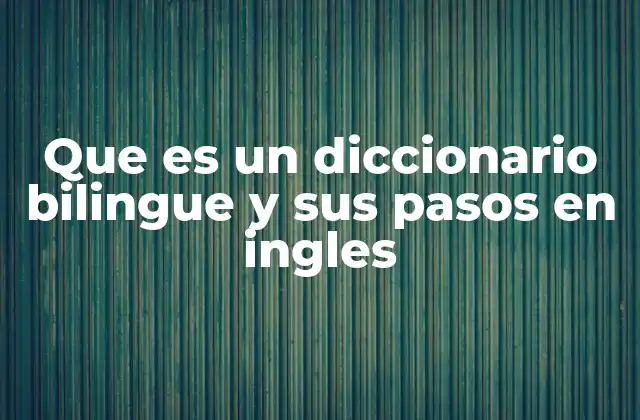 Que es un Diccionario Bilingue y Sus Pasos en Ingles