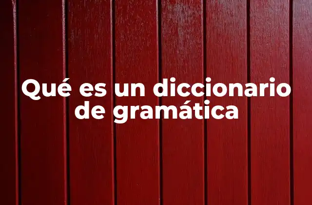 Qué es un Diccionario de Gramática 2 Cómo un diccionario de gramática estructura el conocimiento del idioma