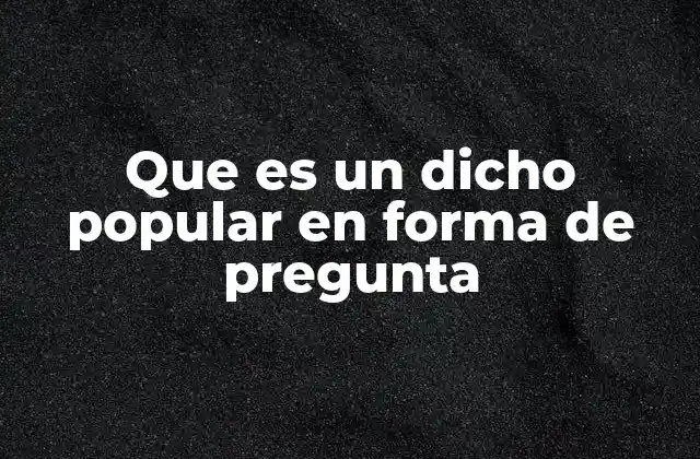 La función y el impacto de los dichos populares en el lenguaje