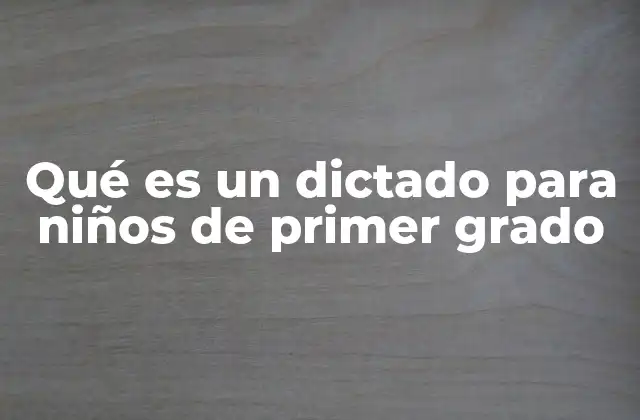 Qué es un Dictado para Niños de Primer Grado