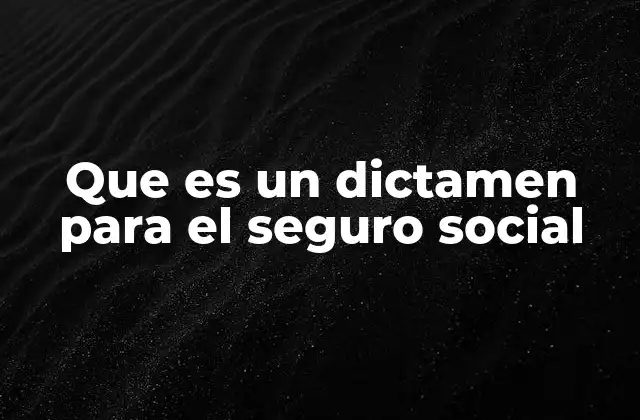 Que es un Dictamen para el Seguro Social