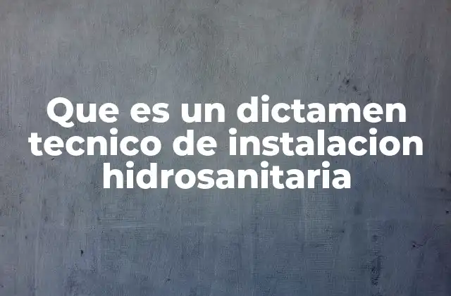 Que es un Dictamen Tecnico de Instalacion Hidrosanitaria