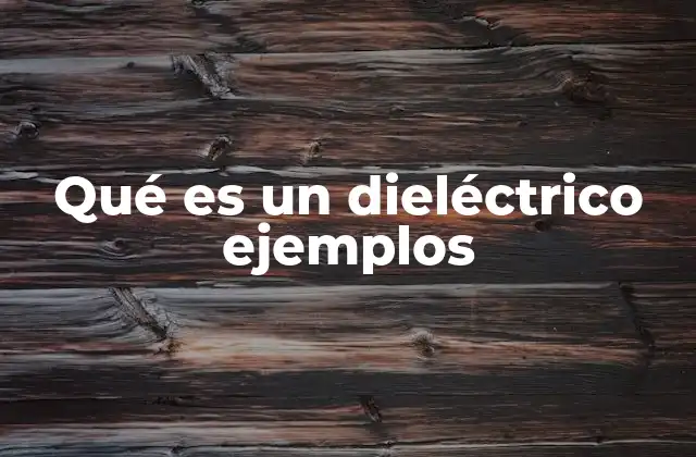 Qué es un Dieléctrico Ejemplos