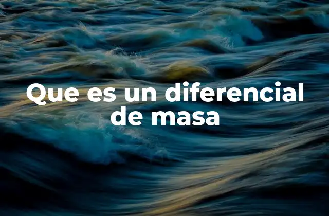 Que es un Diferencial de Masa 2 La importancia del diferencial de masa en la física