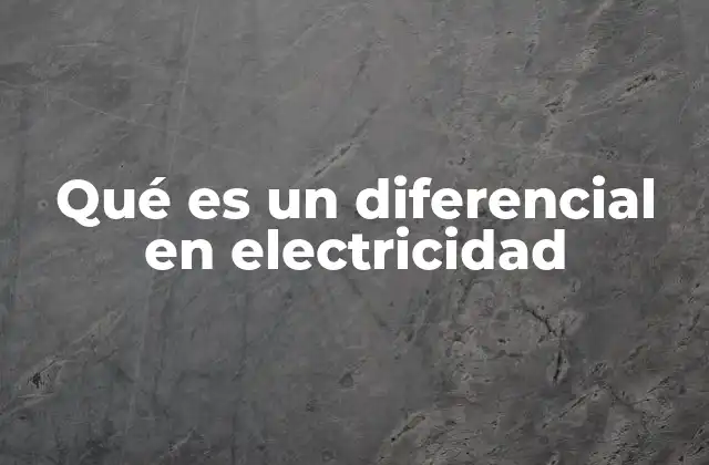 Qué es un Diferencial en Electricidad