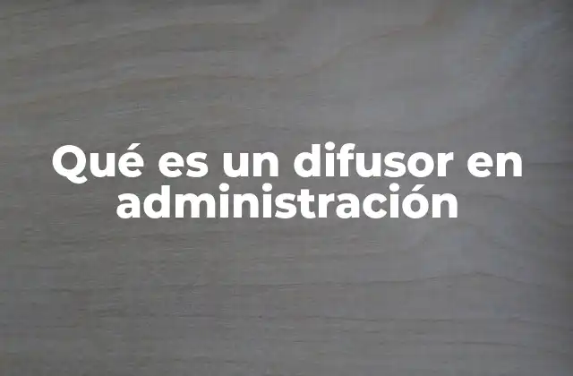 Qué es un Difusor en Administración