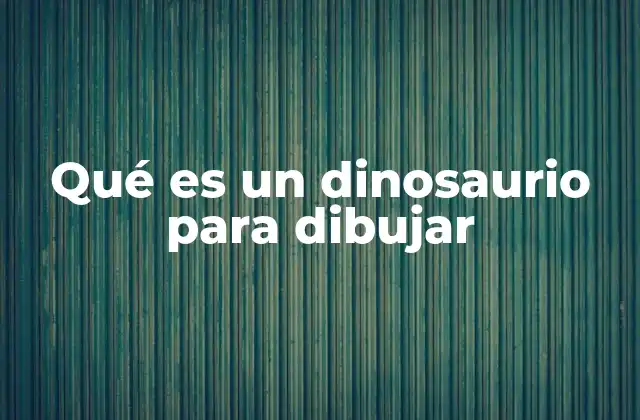 Qué es un Dinosaurio para Dibujar