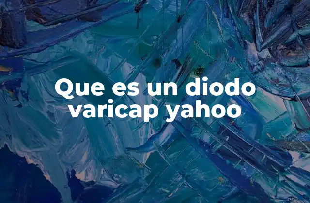 Que es un Diodo Varicap Yahoo 2 Características físicas y operativas del diodo varicap