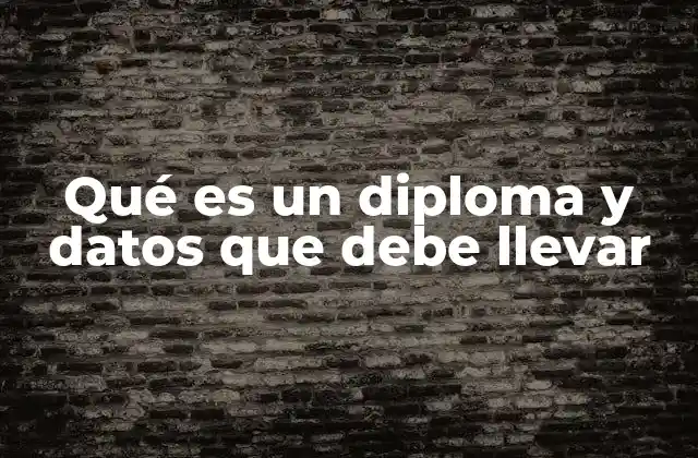 Qué es un Diploma y Datos que Debe Llevar