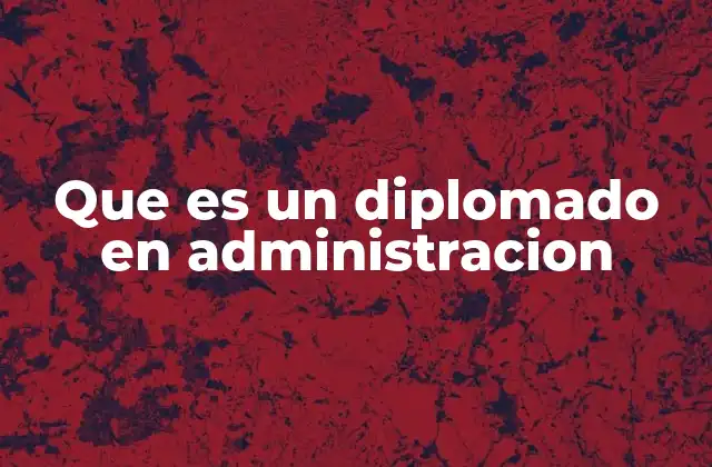 Que es un Diplomado en Administracion