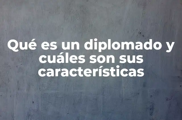 Qué es un Diplomado y Cuáles Son Sus Características
