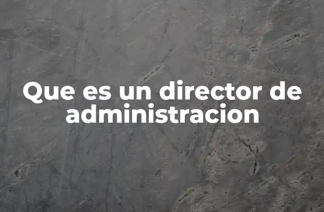 Que es un Director de Administracion