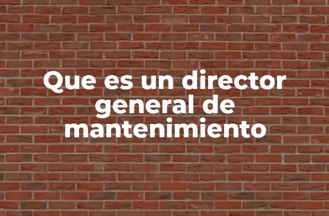 Que es un Director General de Mantenimiento
