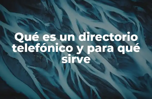 Qué es un Directorio Telefónico y para Qué Sirve