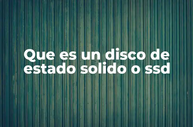 Que es un Disco de Estado Solido o Ssd