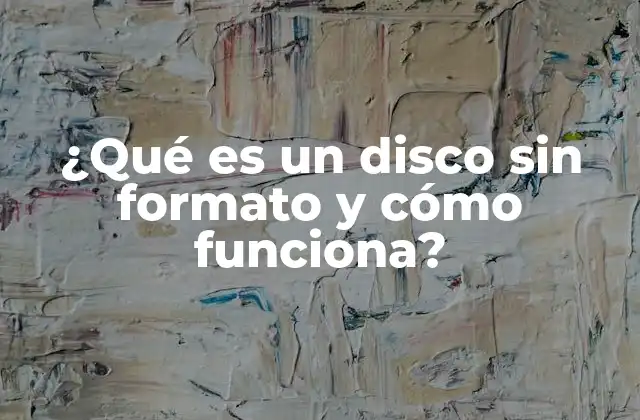 ¿qué es un Disco sin Formato y Cómo Funciona?