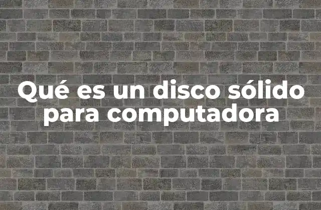 Qué es un Disco Sólido para Computadora