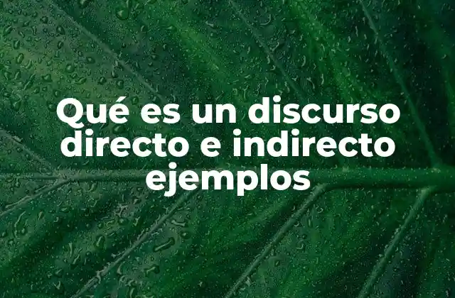 Qué es un Discurso Directo e Indirecto Ejemplos