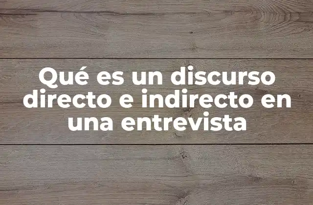 Qué es un Discurso Directo e Indirecto en una Entrevista
