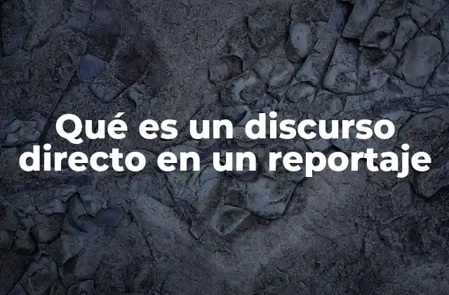 Qué es un Discurso Directo en un Reportaje