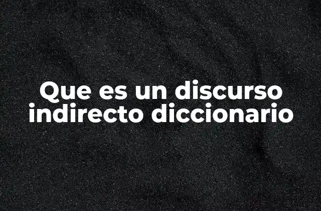 Que es un Discurso Indirecto Diccionario